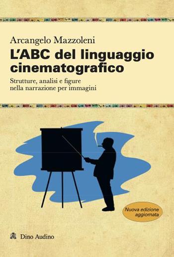 L'ABC del linguaggio cinematografico. Strutture, analisi e figure nella narrazione per immagini. Nuova ediz. - Arcangelo Mazzoleni - Libro Audino 2026, Manuali | Libraccio.it