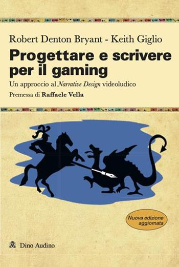 Progettare e scrivere per il gaming. Un approccio al Narrative Design videoludico. Nuova ediz. - Robert Denton Bryant, Keith Giglio - Libro Audino 2026, Manuali | Libraccio.it