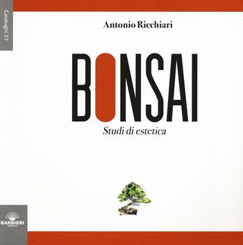 Bonsai. Studi di estetica. Ediz. illustrata - Antonio Ricchiari - Libro Barbieri 2016, Cataloghi | Libraccio.it