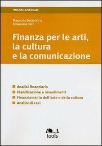 Finanza per le arti, la cultura e la comunicazione. Analisi finanziaria, pianificazione e investimenti, finanziamento dell'arte e della cultura, analisi di casi - Maurizio Dallocchio, Emanuele Teti - Libro EGEA Tools 2003, Finanza aziendale | Libraccio.it