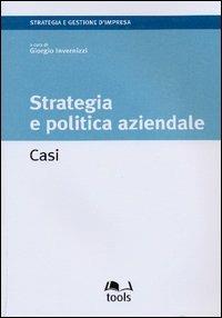 Strategia e politica aziendale. Casi  - Libro EGEA Tools 2004, Strategia e gestione d'impresa | Libraccio.it