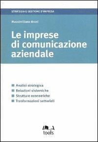 Le imprese di comunicazione aziendale. Analisi strategica, relazioni sistemiche, strutture economiche, trasformazioni settoriali - Massimiliano Bruni - Libro EGEA Tools 2004, Strategia e gestione d'impresa | Libraccio.it
