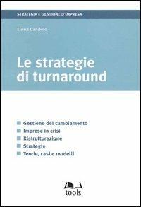 Le strategie di turnaround - Elena Candelo - Libro EGEA Tools 2005, Strategia e gestione d'impresa | Libraccio.it