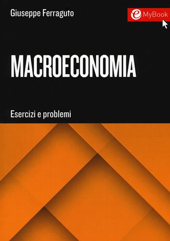 Macroeconomia. Esercizi e problemi - Giuseppe Ferraguto - Libro EGEA Tools 2017, Economia e politica economica | Libraccio.it