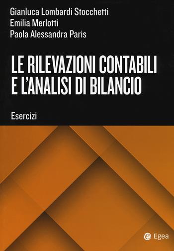 Le rilevazioni contabili e l'analisi di bilancio - Gianluca Lombardi Stocchetti, Emilia Merlotti, Paola Alessandra Paris - Libro EGEA Tools 2017, Tools-Amministrazione e controllo | Libraccio.it
