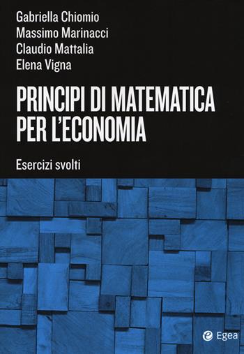 Principi di matematica per l'economia. Esercizi svolti - Gabriella Chiomio, Massimo Marinacci, Claudio Mattalia - Libro EGEA Tools 2017, Tools-Matematica e statistica | Libraccio.it