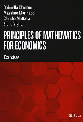 Principles of mathematics for economics. Exercises - Gabriella Chiomio, Massimo Marinacci, Claudio Mattalia - Libro EGEA Tools 2018, Tools-Matematica e statistica | Libraccio.it