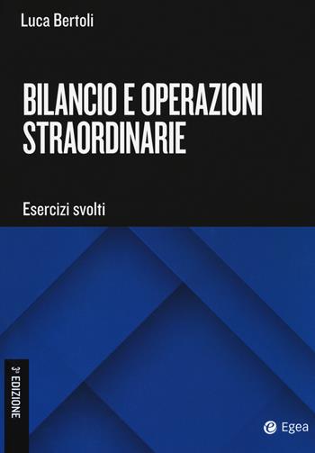 Bilancio e operazioni straordinarie. Esercizi svolti - Luca Bertoli - Libro EGEA Tools 2018 | Libraccio.it