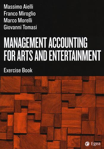 Management accounting for arts and entertainment. Exercise book - Massimo Aielli, Franco Miroglio, Marco Morelli - Libro EGEA Tools 2019 | Libraccio.it