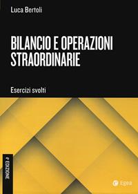 Bilancio e operazioni straordinarie. Esercizi svolti - Luca Bertoli - Libro EGEA Tools 2021, Tools-Strategia e gestione d'impresa | Libraccio.it