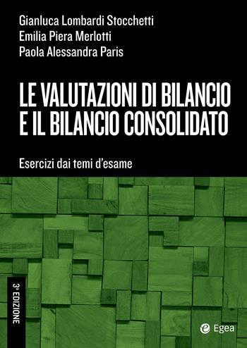 Le valutazioni di bilancio e il bilancio consolidato. Esercizi dai temi d'esame - Gianluca Lombardi Stocchetti, Emilia Piera Merlotti, Paola Alessandra Paris - Libro EGEA Tools 2022 | Libraccio.it