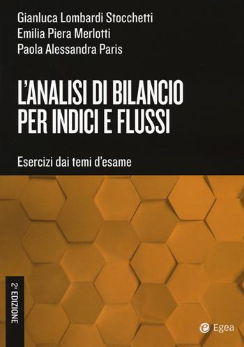 L'analisi di bilancio per indici e flussi. Esercizi dai temi d'esame - Gianluca Lombardi Stocchetti, Emilia Piera Merlotti, Paola Alessandra Paris - Libro EGEA Tools 2022 | Libraccio.it