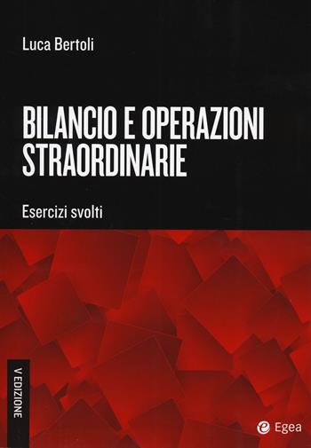 Bilancio e operazioni straordinarie. Esercizi svolti - Luca Bertoli - Libro EGEA Tools 2024, Tools-Strategia e gestione d'impresa | Libraccio.it