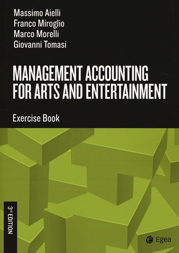 Management accounting for arts and entertainment. Exercise book - Massimo Aielli, Franco Miroglio, Marco Morelli - Libro EGEA Tools 2024 | Libraccio.it
