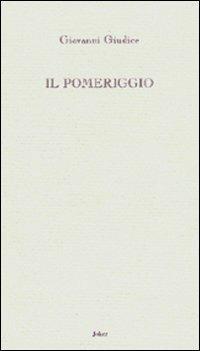 Il pomeriggio - Giovanni Giudice - Libro Joker 2006, L'arcobaleno | Libraccio.it