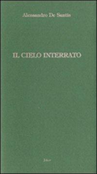 Il cielo interrato - Alessandro De Santis - Libro Joker 2006, I lapislazzuli | Libraccio.it
