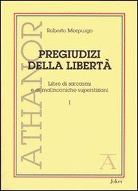 Pregiudizi della libertà. Libro di sarcasmi e di malinconiche superstizioni - Roberto Morpurgo - Libro Joker 2006, Athanor | Libraccio.it