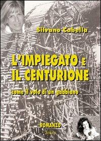 L' impiegato e il centurione. Come il volo di un gabbiano - Silvano Cabella - Libro Joker 2007, I fuoricollana | Libraccio.it