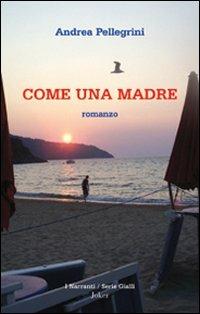 Come una madre - Andrea Pellegrini - Libro Joker 2008, I narranti | Libraccio.it