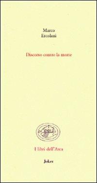Discorso contro la morte - Marco Ercolani - Libro Joker 2008, Libri dell'arca | Libraccio.it