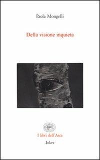 Della visione inquieta - Paola Mongelli - Libro Joker 2009, Libri dell'arca | Libraccio.it