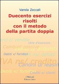 Duecento esercizi risolti con il metodo della partita doppia - Vanda Zoccali - Libro Joker 2009, I manuali | Libraccio.it