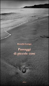 Passaggi di piccole cose - Rossella Luongo - Libro Joker 2011, I fuoricollana | Libraccio.it
