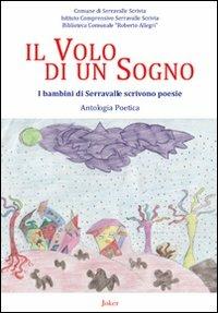Il volo di un sogno. I bambini di Serravalle scrivono poesie  - Libro Joker 2010, I fuoricollana | Libraccio.it