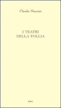 I teatri della follia - Claudio Mancini - Libro Joker 2010, L'arcobaleno | Libraccio.it