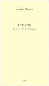 I teatri della follia - Claudio Mancini - Libro Joker 2010, L'arcobaleno | Libraccio.it