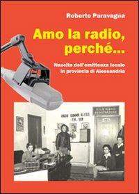Amo la radio, perché... Nascita dell'emittenza locale in provincia di Alessandria - Roberto Paravagna - Libro Joker 2013, I fuoricollana | Libraccio.it