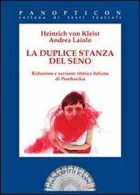 La duplice stanza del seno. Riduzione e versione ritmica italiana di Penthesilea - Heinrich von Kleist, Andrea Laiolo - Libro Joker 2013, Panopticon | Libraccio.it