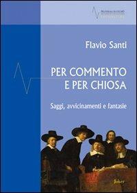 Per commento e per chiosa. Saggi, avvicinamento e fantasie - Flavio Santi - Libro Joker 2013, Materiali di studio | Libraccio.it