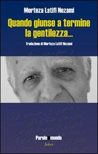 Quando giunse a termine la gentilezza... Ediz. multilingue - Morteza Latifi Nezami - Libro Joker 2013, Parole del mondo | Libraccio.it