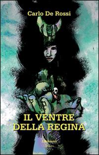 Il ventre della regina - Carlo De Rossi - Libro Joker 2014, I narranti | Libraccio.it