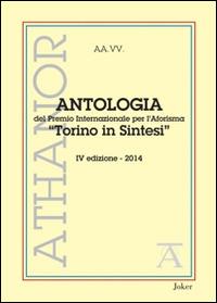 Antologia del premio internazionale per l'aforisma «Torino in Sintesi» 2014. 4ª edizione  - Libro Joker 2014, Athanor | Libraccio.it
