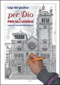 Per Dio e per gli uomini. Viaggio in Italia in punta di matita - Luigi Del Giudice - Libro Joker 2014, I fuoricollana | Libraccio.it