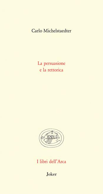 La persuasione e la rettorica - Carlo Michelstaedter - Libro Joker 2015, Libri dell'arca | Libraccio.it