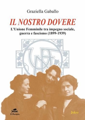 Il nostro dovere. L'Unione femminile tra impegno sociale, guerra e fascismo (1899-1939) - Graziella Gaballo - Libro Joker 2015, I fuoricollana | Libraccio.it