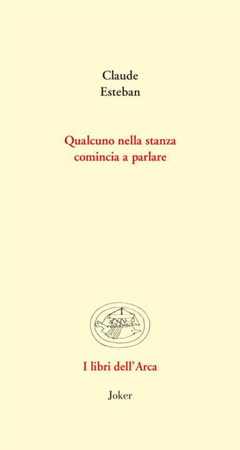 Qualcuno nella stanza comincia a parlare. Poesie e prose scelte. Ediz. multilingue - Claude Esteban - Libro Joker 2015, Libri dell'arca | Libraccio.it