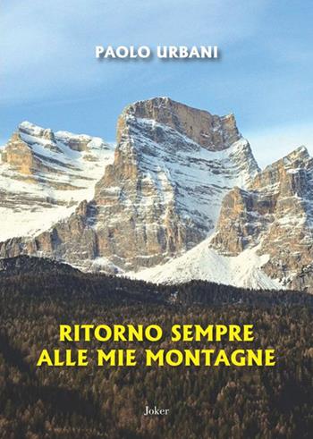 Ritorno sempre alle mie montagne - Paolo Urbani - Libro Joker 2015, I fuoricollana | Libraccio.it