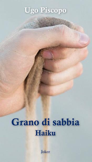 Grano di sabbia. Haiku - Ugo Piscopo - Libro Joker 2019, I fuoricollana | Libraccio.it