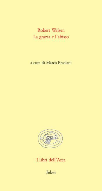 Robert Walser. La grazia e l'abisso  - Libro Joker 2016, Libri dell'arca | Libraccio.it