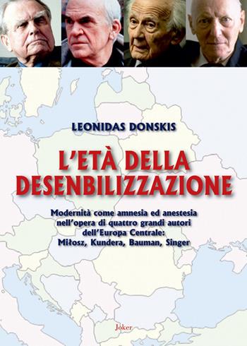 L' età della desensibilizzazione. Modernità come amnesia ed anestesia nell'opera di quattro grandi autori dell'Europa Centrale: MiBosz, Kundera, Bauman, Singer - Leonidas Donskis - Libro Joker 2016, I fuoricollana | Libraccio.it