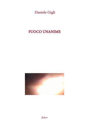 Fuoco unanime - Daniele Gigli - Libro Joker 2016, L'arcobaleno | Libraccio.it