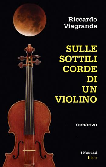 Sulle sottili corde di un violino - Riccardo Viagrande - Libro Joker 2016, I narranti | Libraccio.it