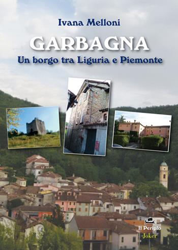 Garbagna. Un borgo tra Liguria e Piemonte - Ivana Melloni - Libro Joker 2017, Il periplo | Libraccio.it