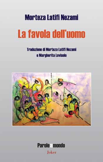 La favola dell'uomo - Morteza Latifi Nezami - Libro Joker 2017, Parole del mondo | Libraccio.it