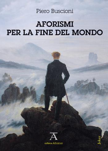 Aforismi per la fine del mondo - Piero Buscioni - Libro Joker 2018, Athanor | Libraccio.it