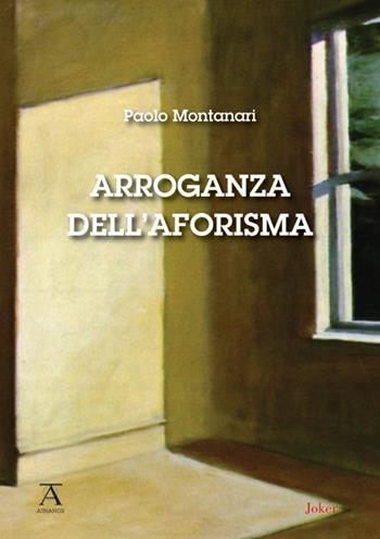 Arroganza dell'aforisma - Paolo Montanari - Libro Joker 2020, Athanor | Libraccio.it